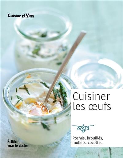 Cuisiner les oeufs : pochés, brouillés, mollets, cocotte...