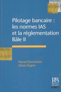 Pilotage bancaire, les normes IAS et la réglementation Bâle II