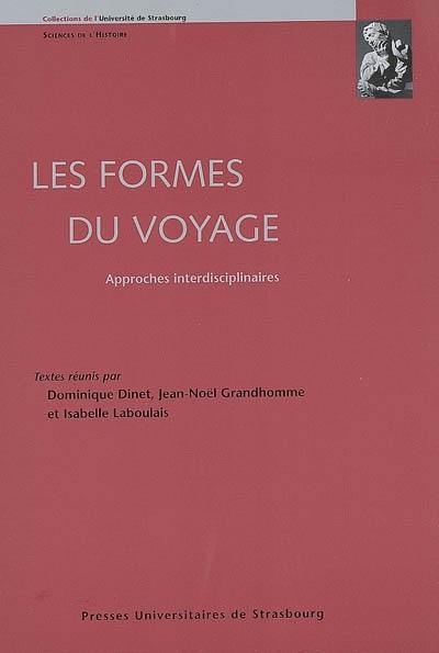 Les formes du voyage : approches interdisciplinaires : actes du colloque pluridisciplinaire, Strasbourg, les 22 et 23 novembre 2007