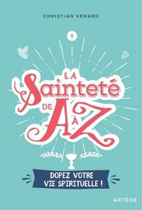 La sainteté de A à Z : dopez votre vie spirituelle !