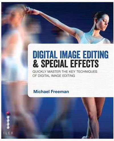 Digital Image Editing & Special Effects : Quickly Master the Key Techniques of Digital Image Editing