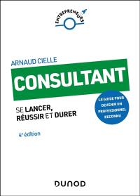 Consultant : se lancer, réussir et durer : le guide pour devenir un professionnel reconnu