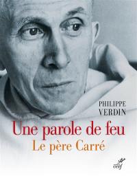 Une parole de feu : le père Carré