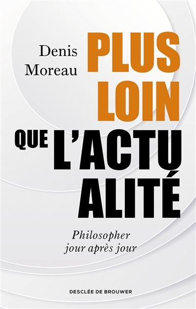 Plus loin que l'actualité : philosopher jour après jour