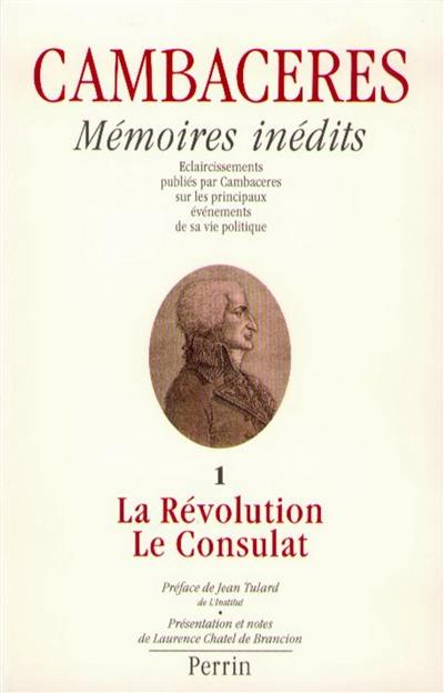 Mémoires inédits de Cambacérès. Vol. 1. La Révolution et le Consulat