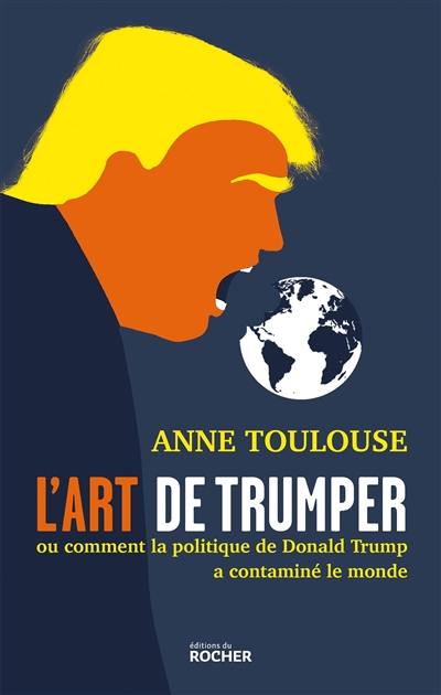 L'art de trumper ou Comment la politique de Donald Trump a contaminé le monde