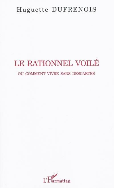 Le rationnel voilé ou Comment vivre sans Descartes