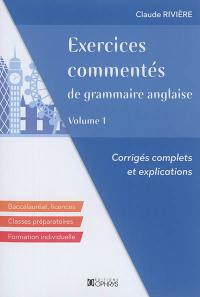 Exercices commentés de grammaire anglaise : corrigés complets et explications : baccalauréat, licences, classes préparatoires, formation individuelle. Vol. 1