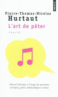 L'art de péter : manuel théorique à l'usage des personnes constipées, graves, mélancoliques et tristes