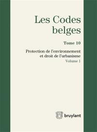 Les codes belges. Vol. 10. Protection de l'environnement et droit de l'urbanisme