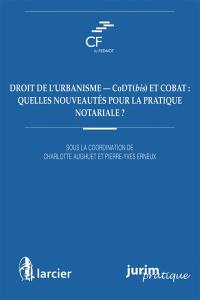 Droit de l'urbanisme : CoDT(bis) et COBAT : quelles nouveautés pour la pratique notariale ?