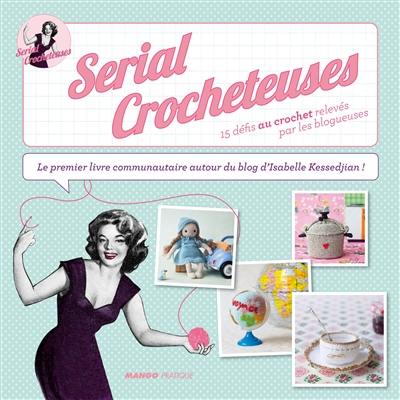 Serial crocheteuses : 15 défis au crochet relevés par les blogueuses : le premier livre communautaire autour du blog d'Isabelle Kessedjian !