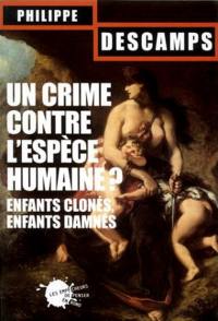 Un crime contre l'espèce humaine ? : enfants clonés, enfants damnés