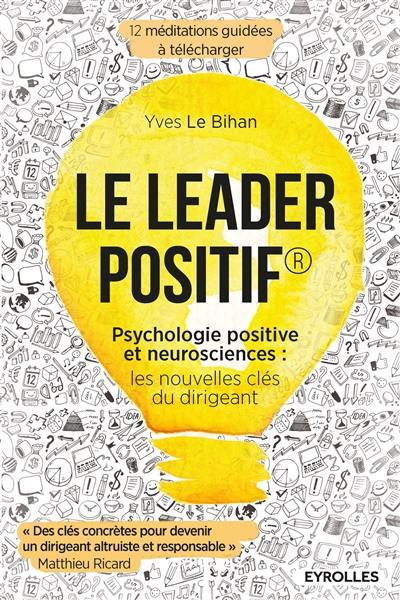 Le leader positif : psychologie positive et neurosciences : les nouvelles clés du dirigeant