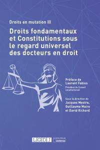 Droits en mutation. Vol. 3. Droits fondamentaux et Constitutions sous le regard universel des docteurs en droit