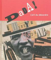 Dada ! : l'art du désordre