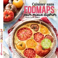 Cuisiner sans fodmaps pour mieux digérer : 50 recettes anti-mal de ventre