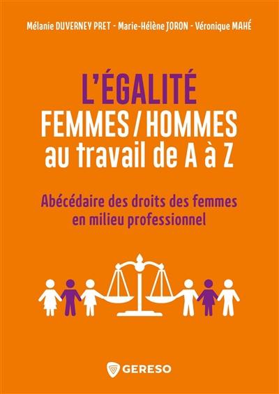 L'égalité femmes-hommes au travail de A à Z : abécédaire des droits des femmes en milieu professionnel