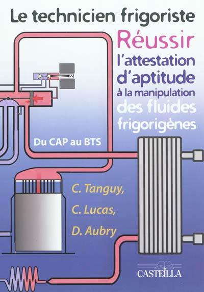 Le technicien frigoriste : réussir l'attestation d'aptitude à la manipulation des fluides frigorigènes : du CAP au BTS