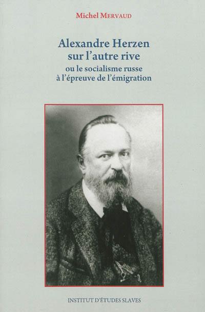 Alexandre Herzen sur l'autre rive ou Le socialisme russe à l'épreuve de l'émigration