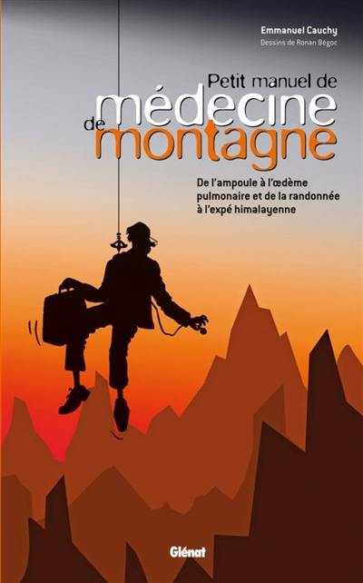 Petit manuel de médecine de montagne : de l'ampoule à l'oedème pulmonaire et de la randonnée à l'expé himalayenne