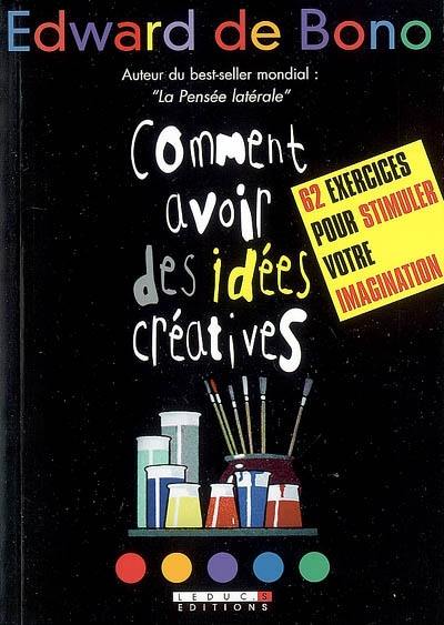 Comment avoir des idées créatives : 62 exercices pour stimuler votre imagination