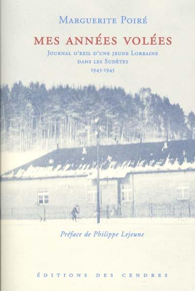 Mes années volées : journal d'exil d'une jeune Lorraine dans les Sudètes : 1943-1945