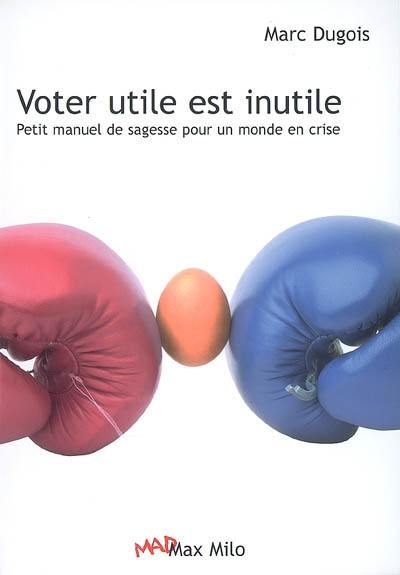 Voter utile est inutile : petit manuel de sagesse pour un monde en crise