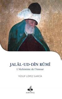 Jalâl-ud-Dîn Rûmi : l'alchimiste de l'amour