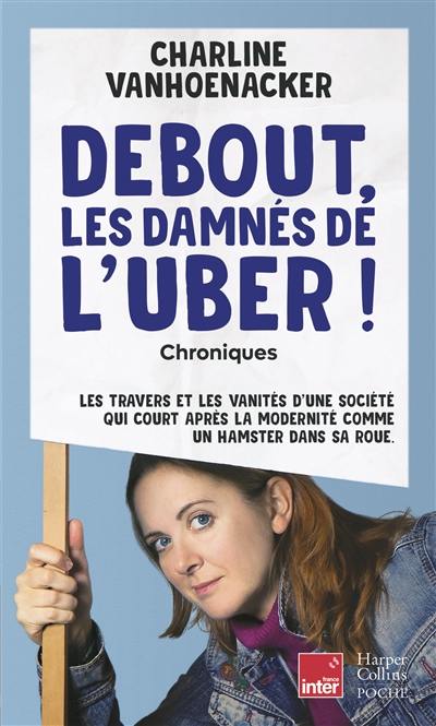 Debout, les damnés de l'Uber ! : chroniques : les travers et les vanités d'une société qui court après la modernité comme un hamster dans sa roue