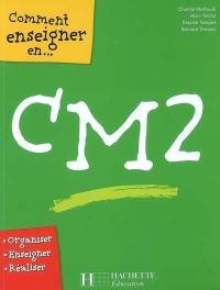 Comment enseigner en CM2 : organiser, enseigner, réaliser