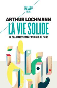 La vie solide : la charpente comme éthique du faire