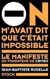 On m'avait dit que c'était impossible : le manifeste du fondateur de Criteo