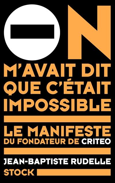 On m'avait dit que c'était impossible : le manifeste du fondateur de Criteo