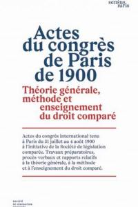 Actes du congrès de Paris de 1900 : théorie générale, méthode et enseignement du droit comparé : actes du congrès international tenu à Paris du 31 juillet au 4 août 1900, travaux préparatoires, procès-verbaux et rapports relatifs à la théorie générale, à la méthode et à l'enseignement du droit comparé