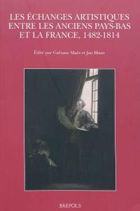 Les échanges artistiques entre les anciens Pays-Bas et la France, 1482-1814 : actes du colloque international organisé par l'Institut de recherches historiques du Septentrion, UMR CNRS 8529, Université de Lille 3 au Palais des Beaux-Arts de Lille les 28-2930 mai 2008