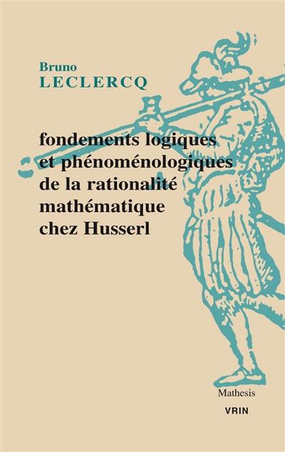 Fondements logiques et phénoménologiques de la rationalité mathématique : contributions husserliennes au débat sur la crise des fondements