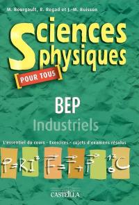 Sciences physiques pour tous, BEP industriels : l'essentiel du cours, exercices, sujets d'examens résolus