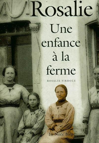 Rosalie. Vol. 1. Une enfance à la ferme