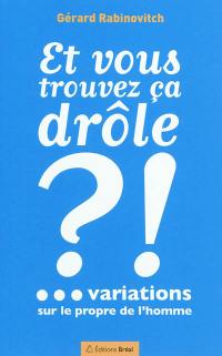 Et vous trouvez ça drôle ? ! : ... variations sur le propre de l'homme