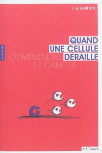 Comprendre le cancer : quand une cellule déraille