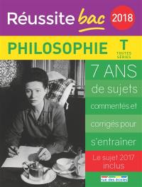 Philosophie, terminale toutes séries : 2018 : 7 ans de sujets commentés et corrigés pour s'entraîner, le sujet 2017 inclus