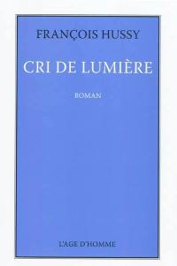 Cri de lumière. Deux ou trois choses que je peux dire sur mon Cri de lumière