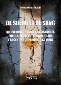 De sueur et de sang : mouvements sociaux, résistances populaires et lutte armée dans l'Argentine de Peron : 1943-1976