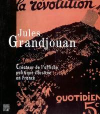 Jules Grandjouan : créateur de l'affiche politique illustrée en France : exposition, Chaumont, les Silos, maison du livre et de l'affiche, 14 septembre-17 novembre 2001, Paris, Musée d'histoire contemporaine, printemps 2002