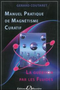 Manuel pratique de magnétisme curatif : la guérison par les fluides : méthodes des grands magnétiseurs