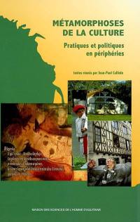 Métamorphoses de la culture : pratiques et politiques en périphéries