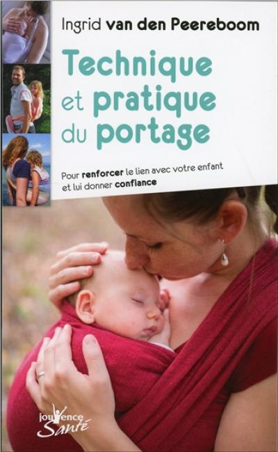 Technique et pratique du portage : pour renforcer le lien avec votre enfant et lui donner confiance