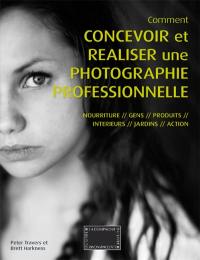 Comment concevoir et réaliser une photographie professionnelle : nourriture, gens, produits, intérieurs, jardins, action