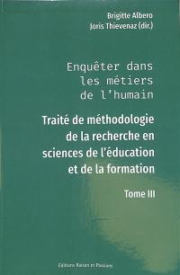 Enquêter dans les métiers de l'humain : traité de méthodologie de la recherche en sciences de l'éducation et de la formation. Vol. 3